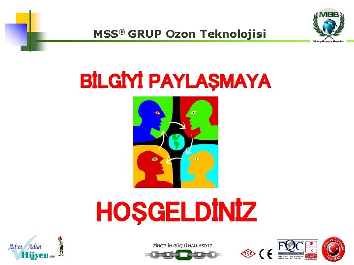 MSS® GRUP Ozon Teknolojisi BİLGİYİ PAYLAŞMAYA HOŞGELDİNİZ ZİNCİRİN GÜÇLÜ HALKASIYIZ 