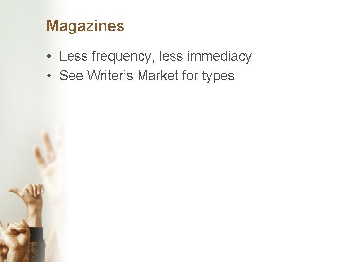 Magazines • Less frequency, less immediacy • See Writer’s Market for types 