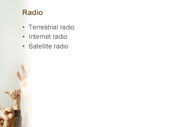 Radio • Terrestrial radio • Internet radio • Satellite radio 