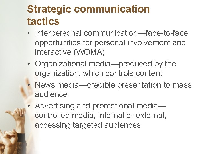 Strategic communication tactics • Interpersonal communication—face-to-face opportunities for personal involvement and interactive (WOMA) •
