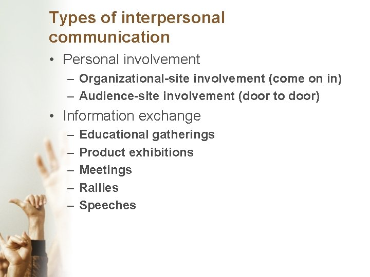 Types of interpersonal communication • Personal involvement – Organizational-site involvement (come on in) –