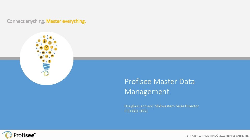 Connect anything. Master everything. Profisee Master Data Management Douglas Lanman| Midwestern Sales Director 630