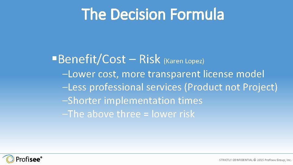 The Decision Formula §Benefit/Cost – Risk (Karen Lopez) –Lower cost, more transparent license model