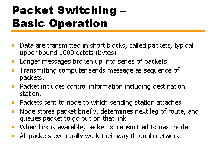 Packet Switching – Basic Operation • Data are transmitted in short blocks, called packets,