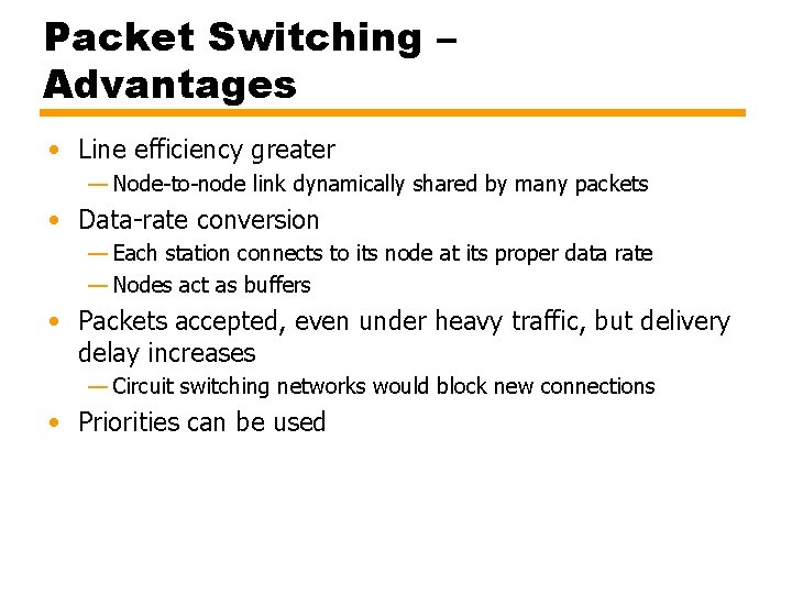 Packet Switching – Advantages • Line efficiency greater — Node-to-node link dynamically shared by