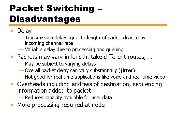 Packet Switching – Disadvantages • Delay — Transmission delay equal to length of packet