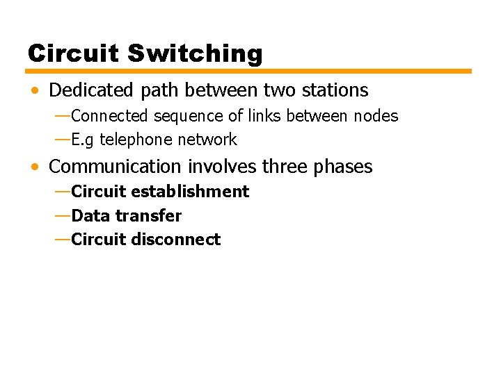 Circuit Switching • Dedicated path between two stations —Connected sequence of links between nodes