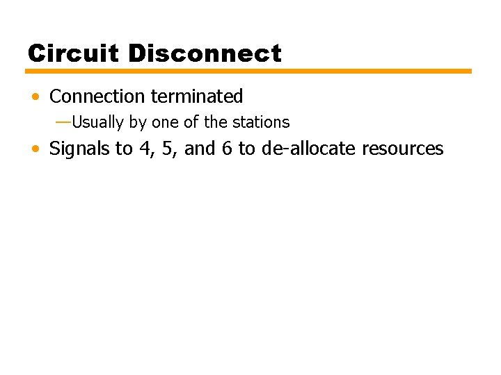 Circuit Disconnect • Connection terminated —Usually by one of the stations • Signals to