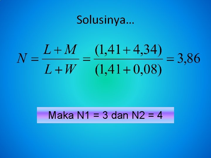 Solusinya… Maka N 1 = 3 dan N 2 = 4 