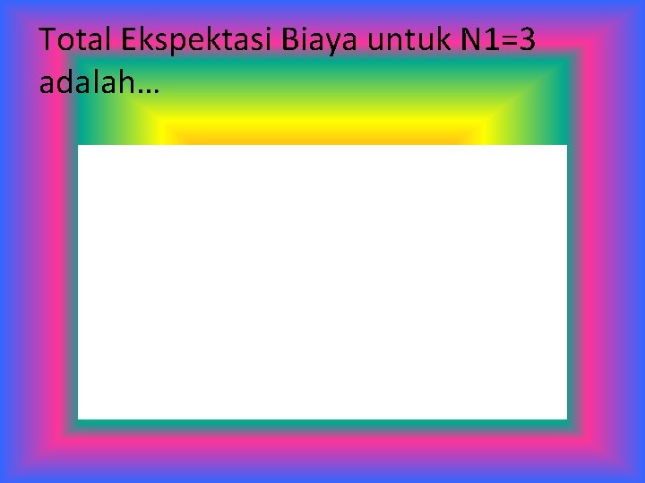 Total Ekspektasi Biaya untuk N 1=3 adalah… 