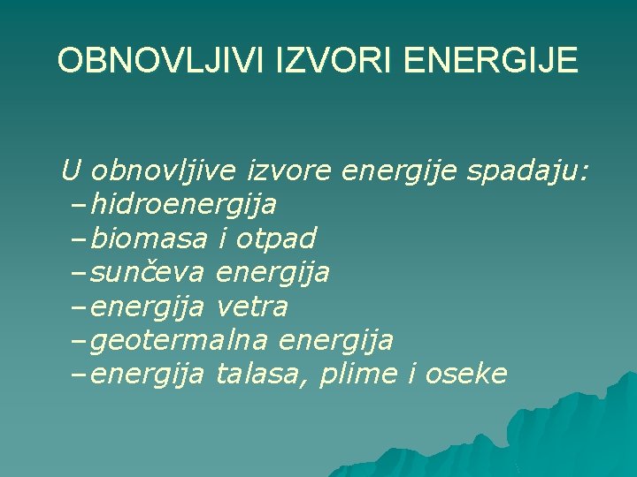 OBNOVLJIVI IZVORI ENERGIJE U obnovljive izvore energije spadaju: – hidroenergija – biomasa i otpad