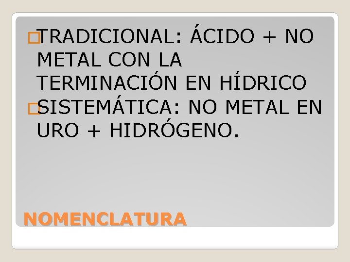 �TRADICIONAL: ÁCIDO + NO METAL CON LA TERMINACIÓN EN HÍDRICO �SISTEMÁTICA: NO METAL EN