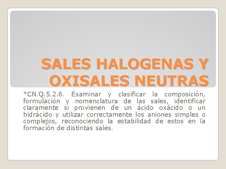 SALES HALOGENAS Y OXISALES NEUTRAS *CN. Q. 5. 2. 6. Examinar y clasificar la