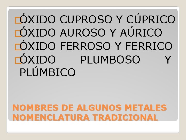 �ÓXIDO CUPROSO Y CÚPRICO �ÓXIDO AUROSO Y AÚRICO �ÓXIDO FERROSO Y FERRICO �ÓXIDO PLUMBOSO