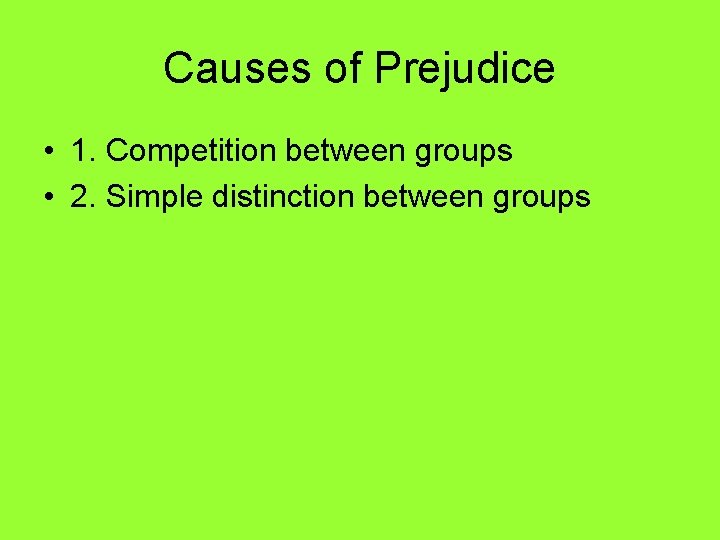 Causes of Prejudice • 1. Competition between groups • 2. Simple distinction between groups