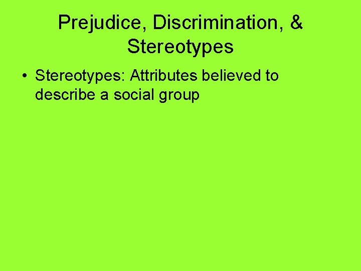 Prejudice, Discrimination, & Stereotypes • Stereotypes: Attributes believed to describe a social group 