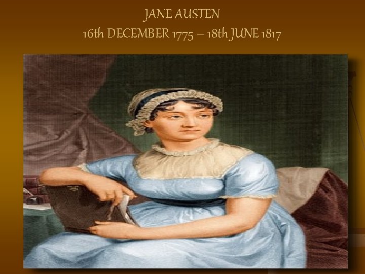 JANE AUSTEN 16 th DECEMBER 1775 – 18 th JUNE 1817 