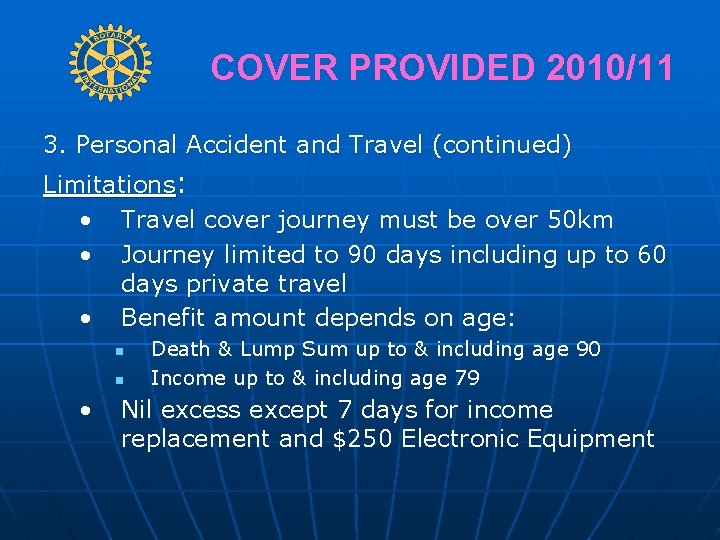 COVER PROVIDED 2010/11 3. Personal Accident and Travel (continued) Limitations: • Travel cover journey