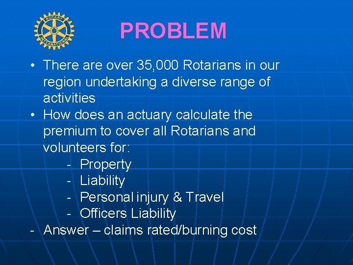 PROBLEM • There are over 35, 000 Rotarians in our region undertaking a diverse