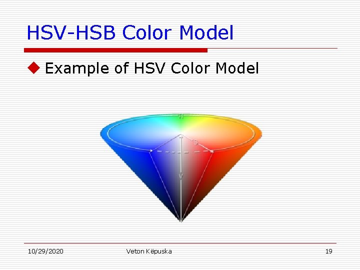 HSV-HSB Color Model u Example of HSV Color Model 10/29/2020 Veton Këpuska 19 