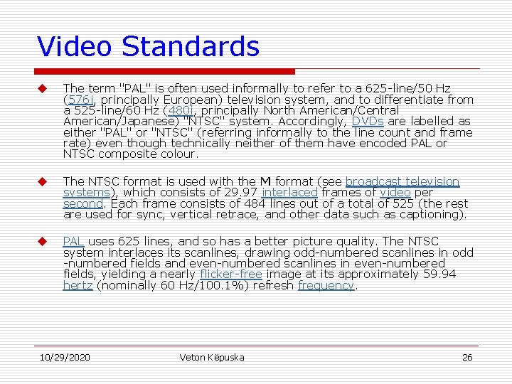 Video Standards u The term "PAL" is often used informally to refer to a