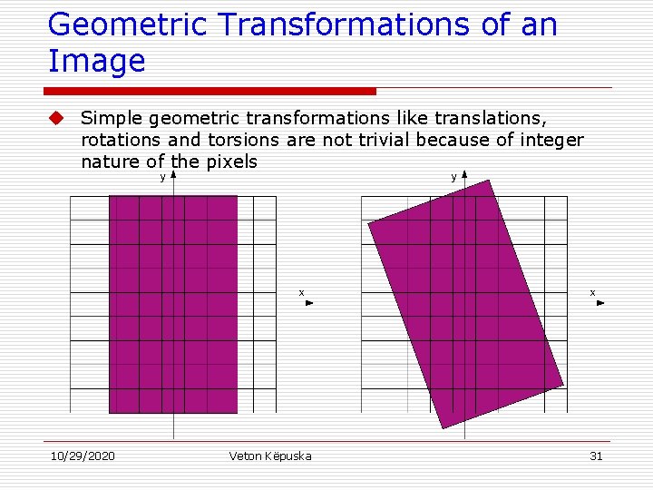 Geometric Transformations of an Image u Simple geometric transformations like translations, rotations and torsions
