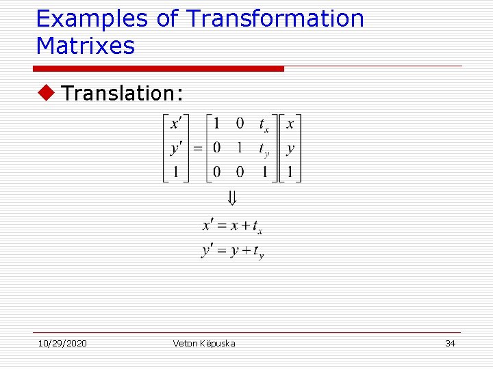 Examples of Transformation Matrixes u Translation: 10/29/2020 Veton Këpuska 34 