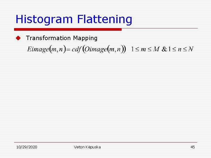 Histogram Flattening u Transformation Mapping 10/29/2020 Veton Këpuska 45 