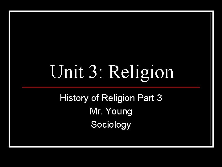 Unit 3: Religion History of Religion Part 3 Mr. Young Sociology 