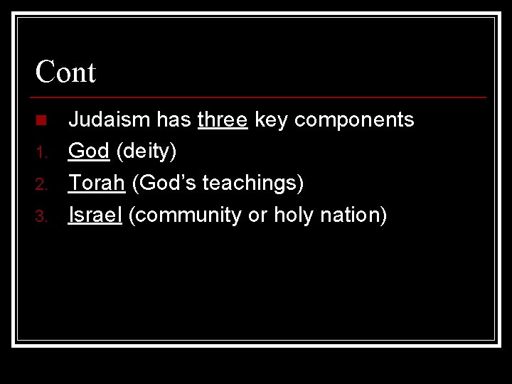 Cont n 1. 2. 3. Judaism has three key components God (deity) Torah (God’s