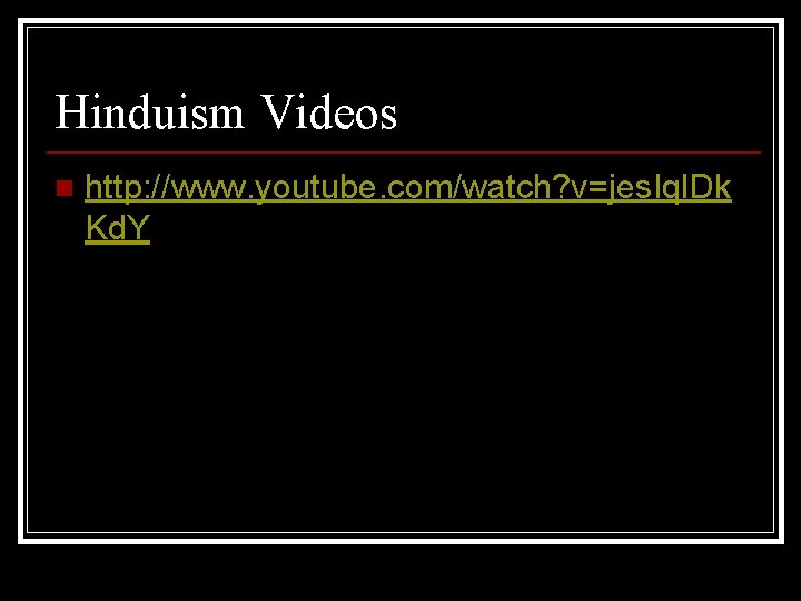 Hinduism Videos n http: //www. youtube. com/watch? v=jes. Iql. Dk Kd. Y 