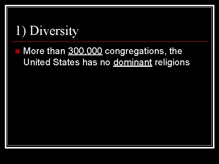 1) Diversity n More than 300, 000 congregations, the United States has no dominant