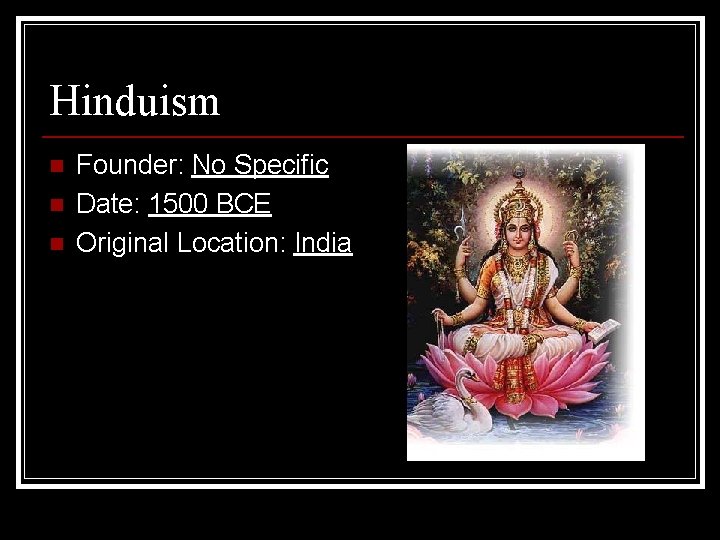 Hinduism n n n Founder: No Specific Date: 1500 BCE Original Location: India 