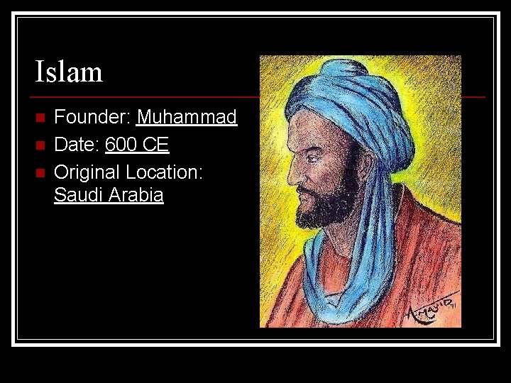 Islam n n n Founder: Muhammad Date: 600 CE Original Location: Saudi Arabia 