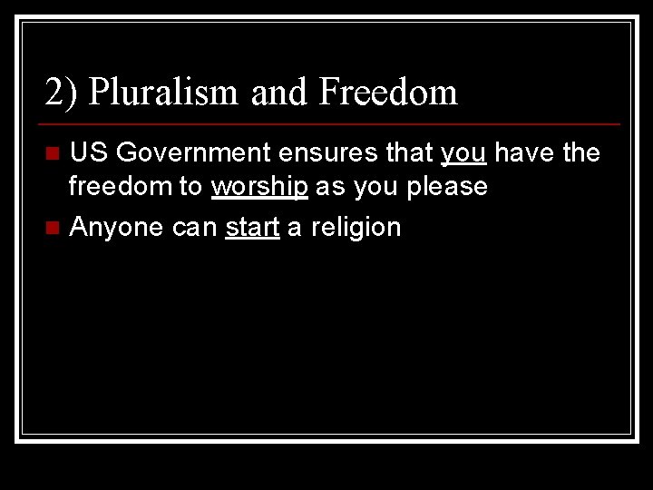 2) Pluralism and Freedom US Government ensures that you have the freedom to worship