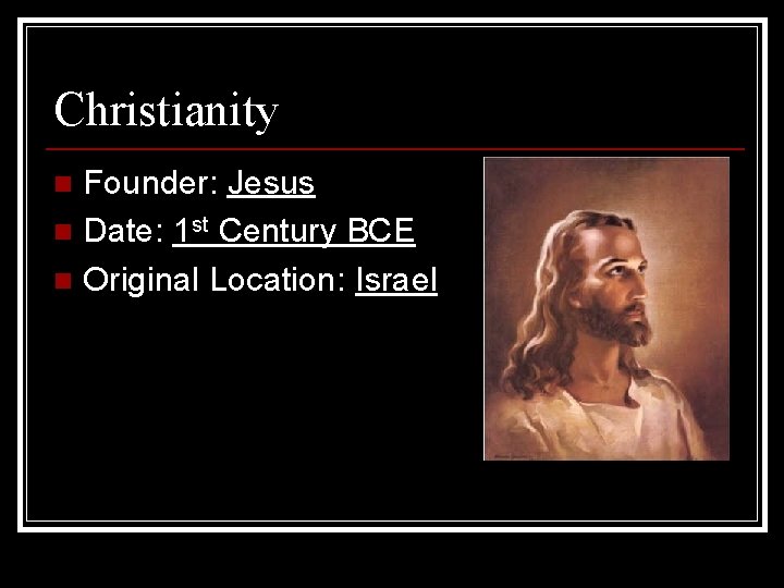 Christianity Founder: Jesus n Date: 1 st Century BCE n Original Location: Israel n