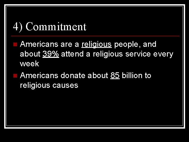 4) Commitment Americans are a religious people, and about 39% attend a religious service