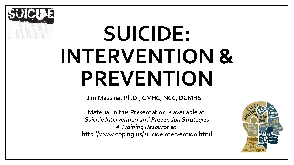 SUICIDE: INTERVENTION & PREVENTION Jim Messina, Ph. D. , CMHC, NCC, DCMHS-T Material in