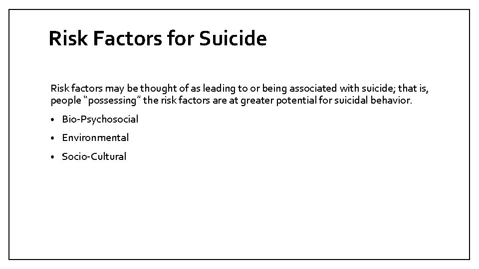 Risk Factors for Suicide Risk factors may be thought of as leading to or