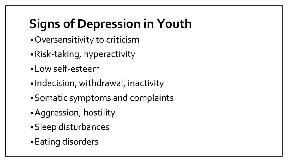 Signs of Depression in Youth • Oversensitivity to criticism • Risk-taking, hyperactivity • Low