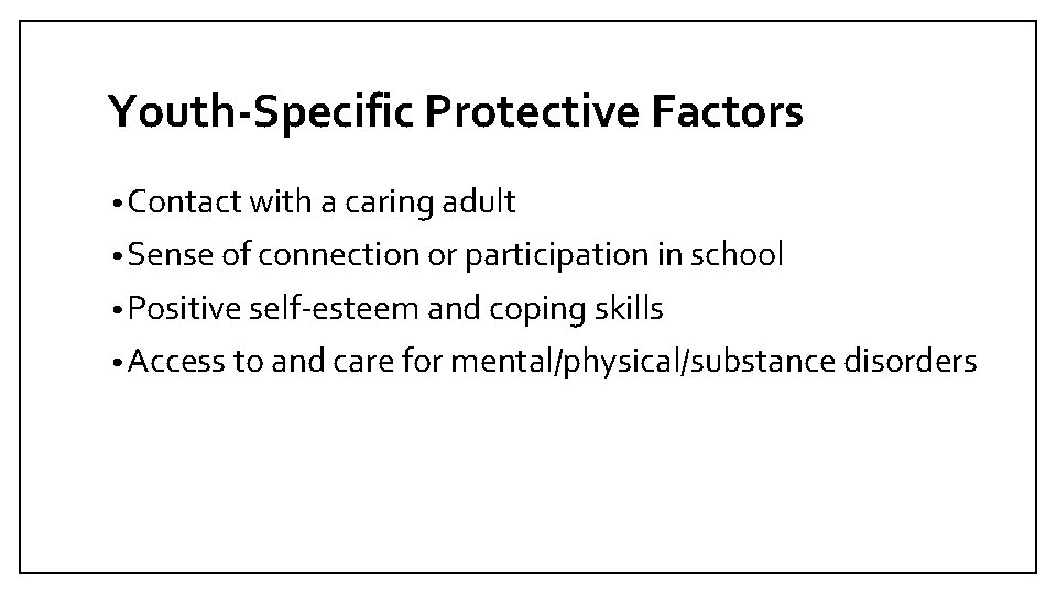 Youth-Specific Protective Factors • Contact with a caring adult • Sense of connection or