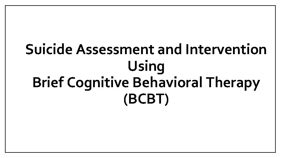 Suicide Assessment and Intervention Using Brief Cognitive Behavioral Therapy (BCBT) 