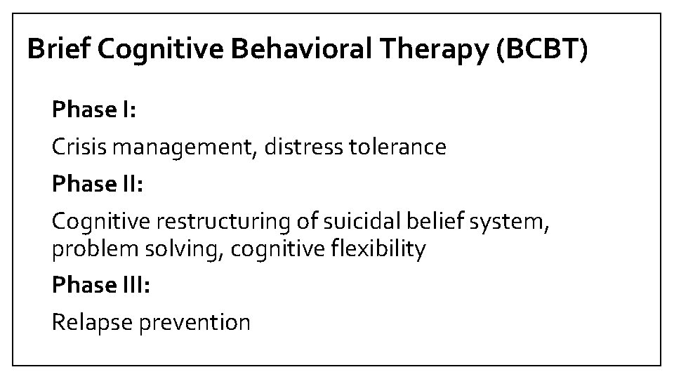 Brief Cognitive Behavioral Therapy (BCBT) Phase I: Crisis management, distress tolerance Phase II: Cognitive