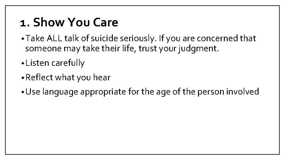 1. Show You Care • Take ALL talk of suicide seriously. If you are