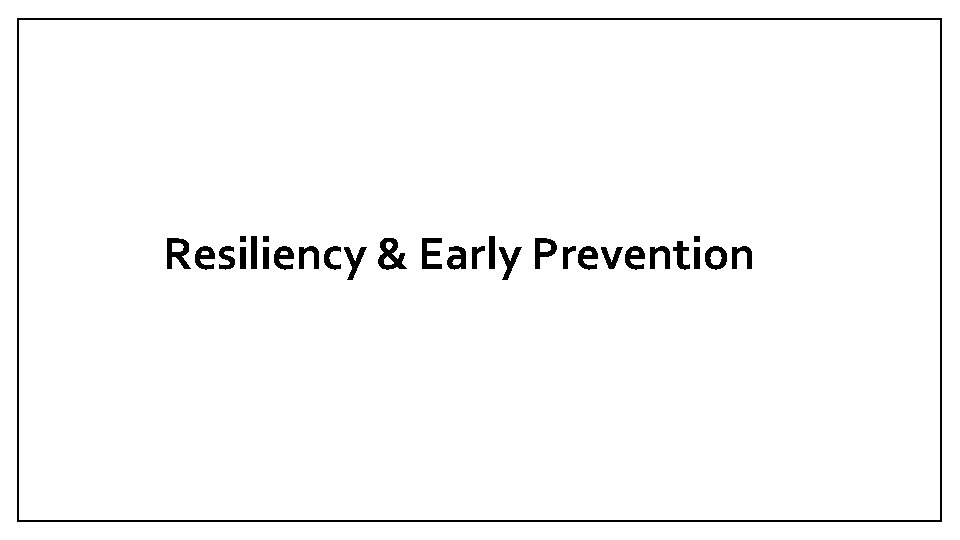 Resiliency & Early Prevention 