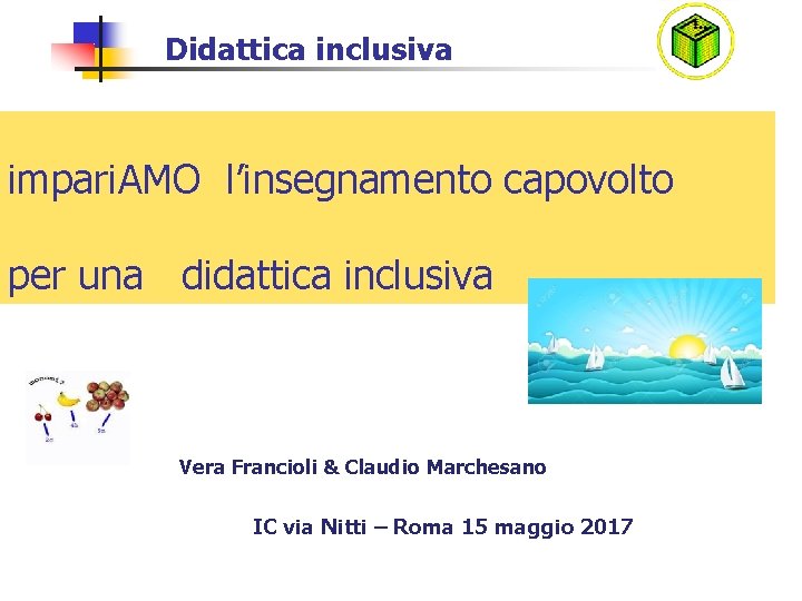 Didattica inclusiva impari. AMO l’insegnamento capovolto per una didattica inclusiva Vera Francioli & Claudio