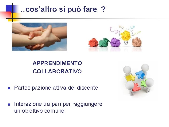 …cos’altro si può fare ? APPRENDIMENTO COLLABORATIVO n n Partecipazione attiva del discente Interazione