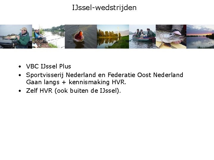 IJssel-wedstrijden • VBC IJssel Plus • Sportvisserij Nederland en Federatie Oost Nederland Gaan langs