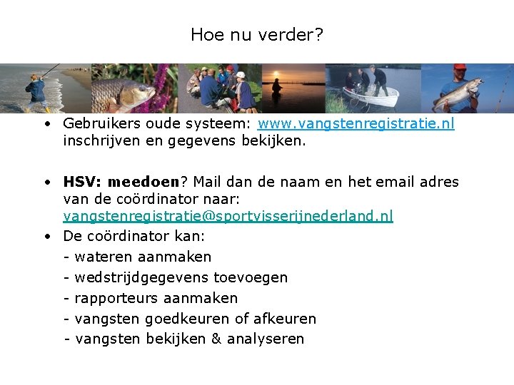 Hoe nu verder? • Gebruikers oude systeem: www. vangstenregistratie. nl inschrijven en gegevens bekijken.