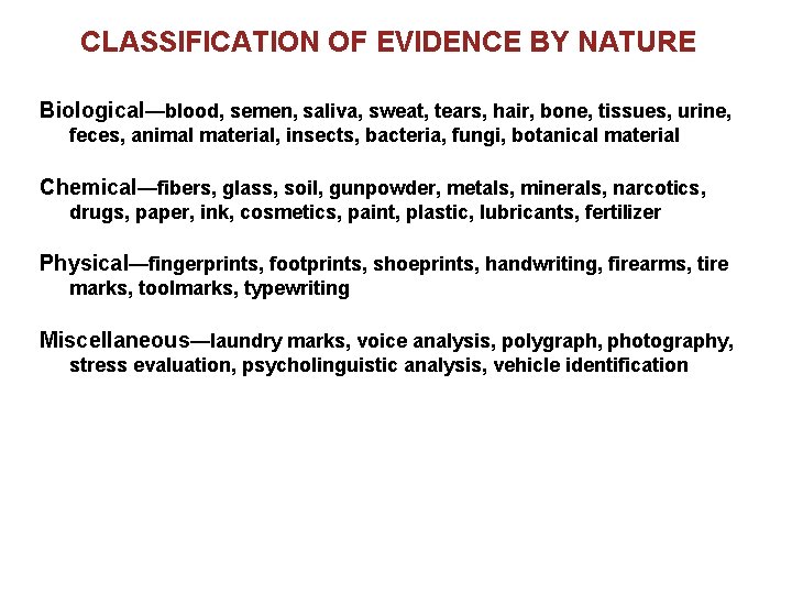 CLASSIFICATION OF EVIDENCE BY NATURE Biological—blood, semen, saliva, sweat, tears, hair, bone, tissues, urine,